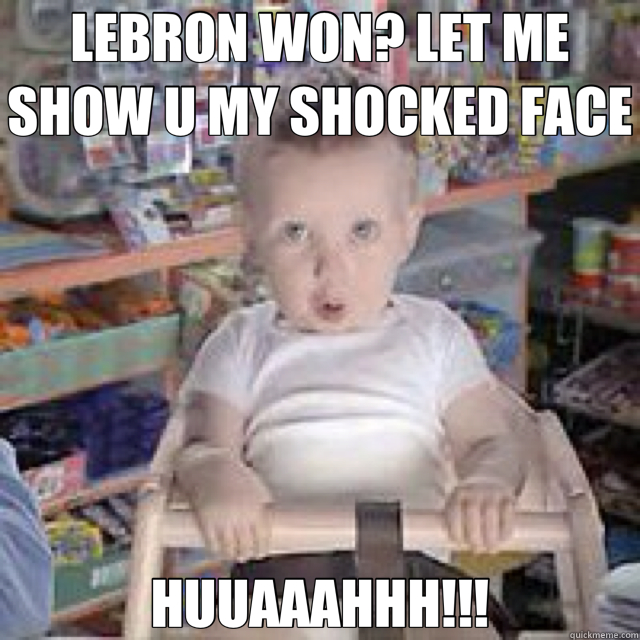 LEBRON WON? LET ME SHOW U MY SHOCKED FACE HUUAAAHHH!!! - LEBRON WON? LET ME SHOW U MY SHOCKED FACE HUUAAAHHH!!!  etrade baby