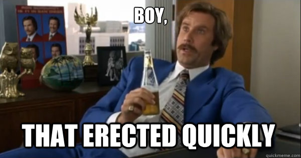 Boy, that erected quickly   Ron burgundy