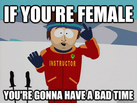 If you're female You're gonna have a bad time  DNR south park
