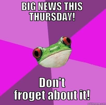 DONT FROGET - BIG NEWS THIS THURSDAY! DON'T FROGET ABOUT IT! Foul Bachelorette Frog