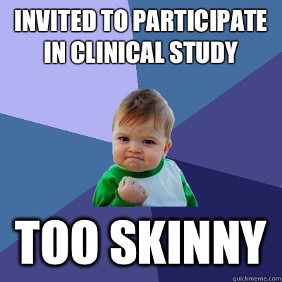 Invited to participate in clinical study Too skinny  Success Kid