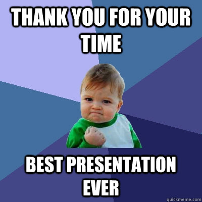 Thank You for your Time Best presentation ever  - Thank You for your Time Best presentation ever   Success Kid