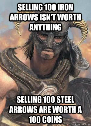 Selling 100 iron arrows isn't worth anything Selling 100 steel arrows are worth a 100 coins  Scumbag low lvl Dovahkiin