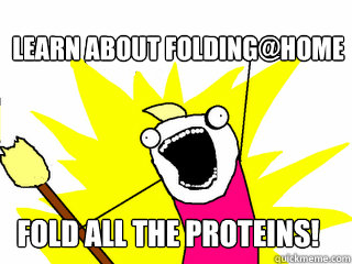 Learn About Folding@Home Fold All The Proteins!  All The Things