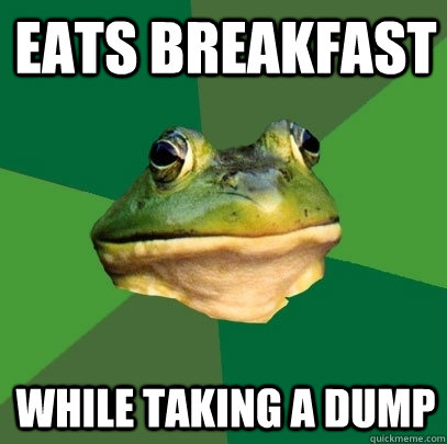 eats breakfast while taking a dump  Foul Bachelor Frog