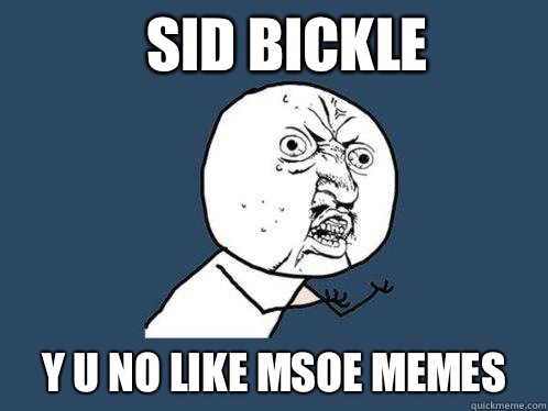 Sid Bickle y u no like MSOE memes  Y U No