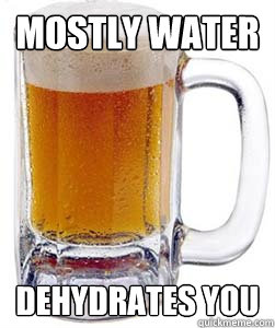Mostly Water Dehydrates you  