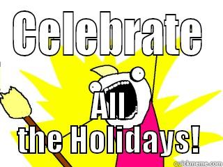 CELEBRATE ALL THE HOLIDAYS! All The Things