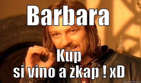BARBARA KUP SI VINO A ZKAP ! XD Boromir