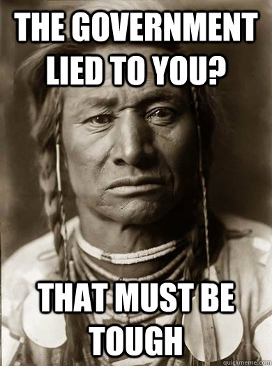 The government lied to you? that must be tough  Unimpressed American Indian