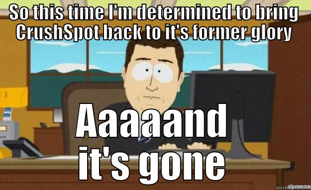crushspot overkill - SO THIS TIME I'M DETERMINED TO BRING CRUSHSPOT BACK TO IT'S FORMER GLORY AAAAAND IT'S GONE aaaand its gone