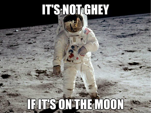 It's not ghey If it's on the moon  Explaining Astronaut