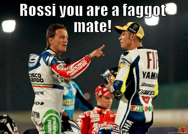 ROSSI YOU ARE A FAGGOT MATE!  Misc