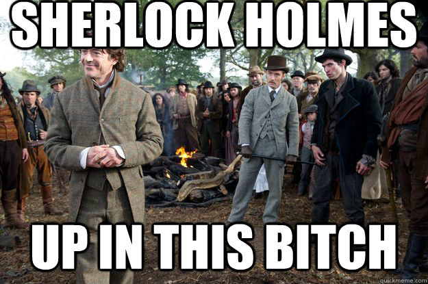 Sherlock Holmes Up in this bitch - Sherlock Holmes Up in this bitch  Sherlock Holmes