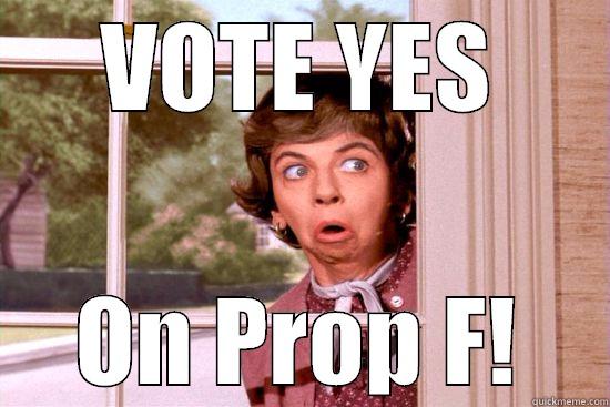 VOTE YES ON PROP F! Misc