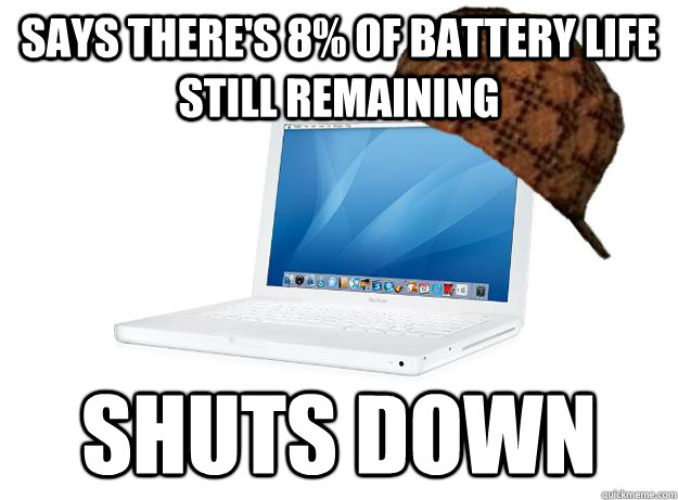 says there's 8% of battery life still remaining  shuts down - says there's 8% of battery life still remaining  shuts down  SCUMBAG LAPTOP