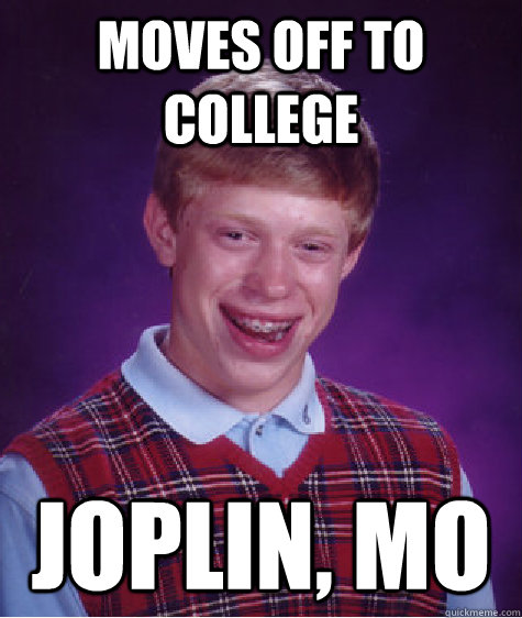 Moves off to college Joplin, MO - Moves off to college Joplin, MO  Bad Luck Brian