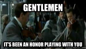 Gentlemen it's been an honor playing with you - Gentlemen it's been an honor playing with you  Titanic band