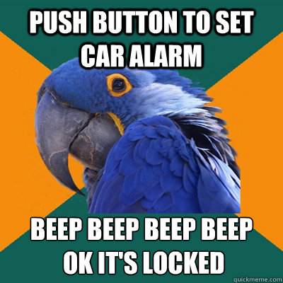 Push button to set car alarm beep beep beep beep
 Ok it's locked  Paranoid Parrot