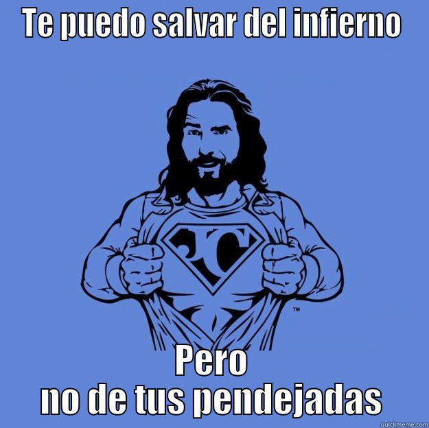 TE PUEDO SALVAR DEL INFIERNO PERO NO DE TUS PENDEJADAS Super jesus