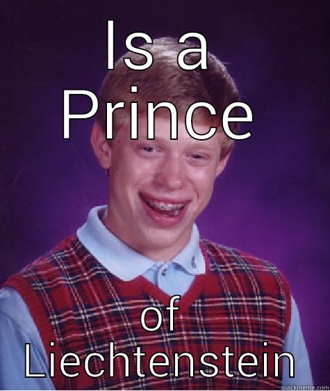 IS A PRINCE OF LIECHTENSTEIN Bad Luck Brian