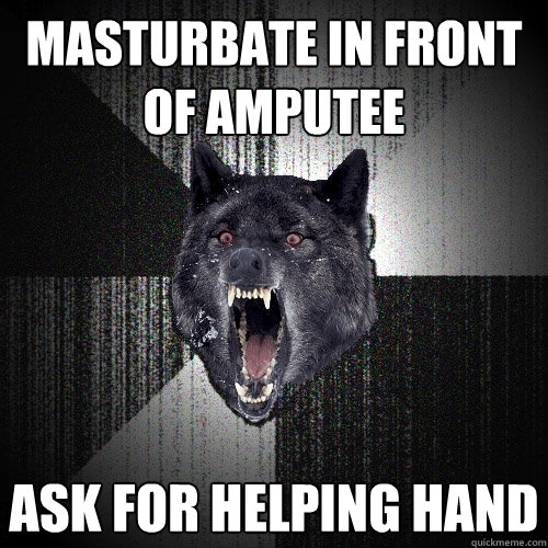 Masturbate in front of amputee ask for helping hand  Insanity Wolf
