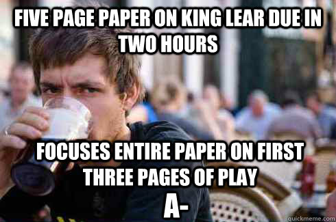 Five Page Paper on King Lear due in two hours focuses entire paper on first three pages of play A-  Lazy College Senior