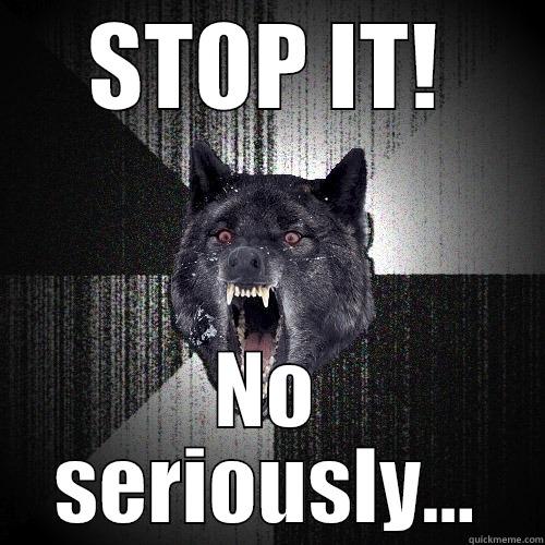 STOP IT! NO SERIOUSLY... Insanity Wolf