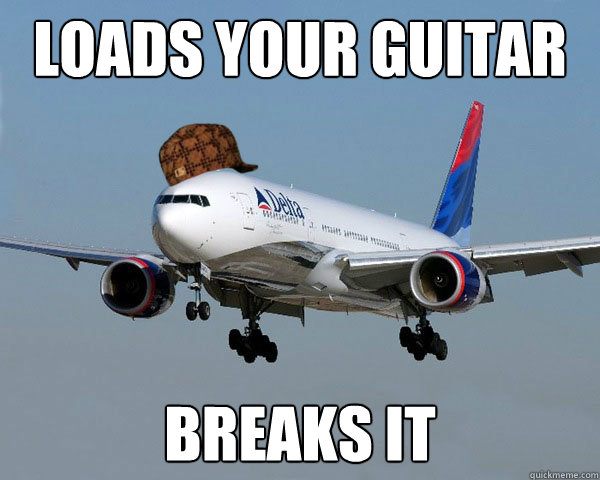 Loads your guitar Breaks it - Loads your guitar Breaks it  Scumbag Airline