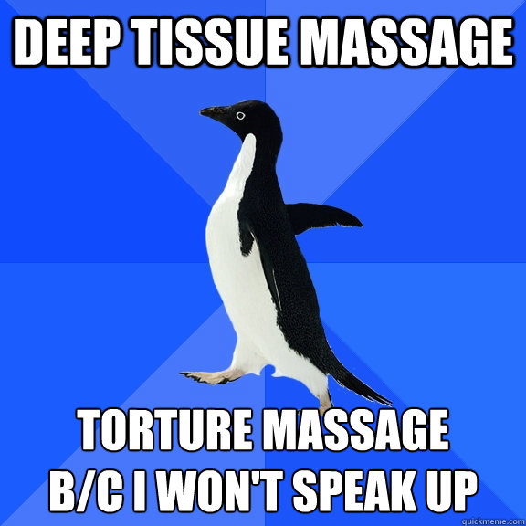 Deep Tissue Massage Torture Massage 
b/c I won't speak up - Deep Tissue Massage Torture Massage 
b/c I won't speak up  Socially Awkward Penguin