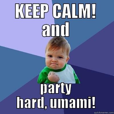KEEP CALM! AND PARTY HARD, UMAMI! Success Kid