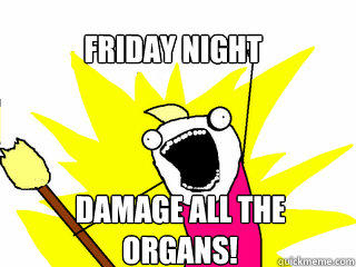 Friday Night Damage all the organs!  All The Things