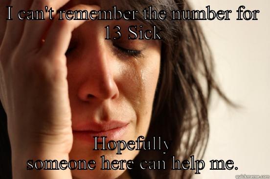 I CAN'T REMEMBER THE NUMBER FOR 13 SICK HOPEFULLY SOMEONE HERE CAN HELP ME. First World Problems