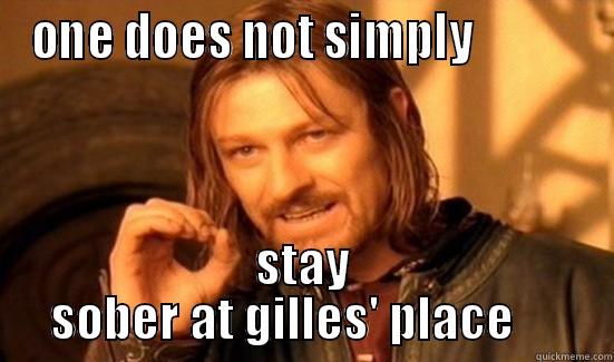 ONE DOES NOT SIMPLY            STAY SOBER AT GILLES' PLACE     Boromir