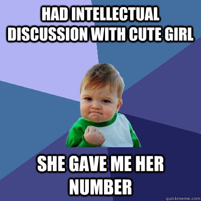 Had intellectual discussion with cute girl She gave me her number - Had intellectual discussion with cute girl She gave me her number  Success Kid