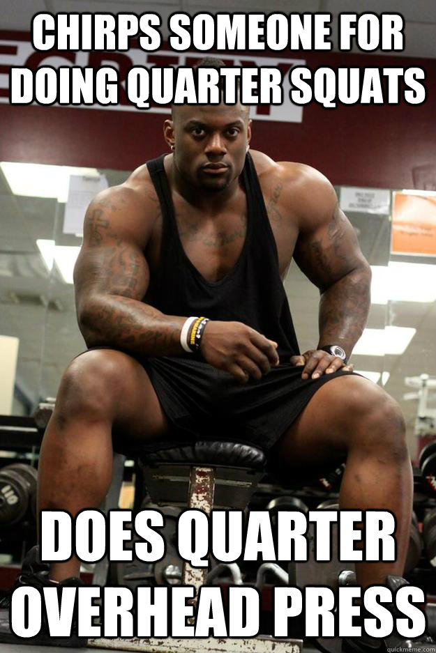 Chirps someone for doing quarter squats does quarter overhead press