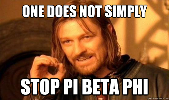 One Does Not Simply stop pi beta phi  Boromir