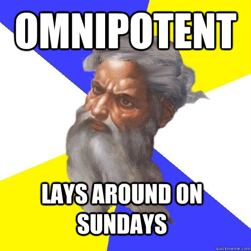 OMNIPOTENT LAYS AROUND ON SUNDAYS  Advice God