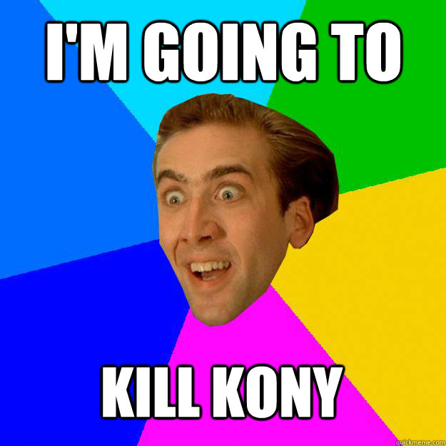 I'M GOING TO KILL KONY  Nicolas Cage