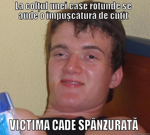      LA COLȚUL UNEI CASE ROTUNDE SE       AUDE O ÎMPUȘCĂTURĂ DE CUȚIT   VICTIMA CADE SPÂNZURATĂ  10 Guy
