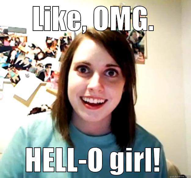 Overly Perky Gal - LIKE, OMG. HELL-O GIRL! Overly Attached Girlfriend