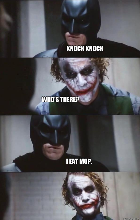 Knock Knock Who's there?
          I eat mop.   Batman Panel