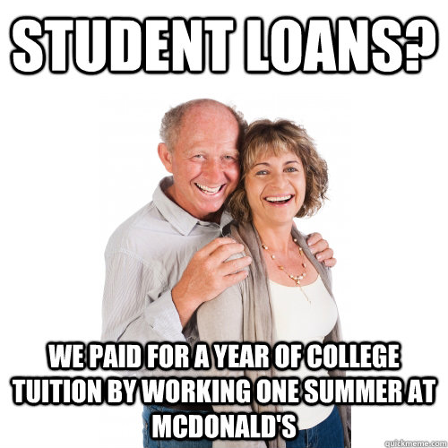 Student loans? We paid for a year of college tuition by working one summer at mcdonald's  Scumbag Baby Boomers