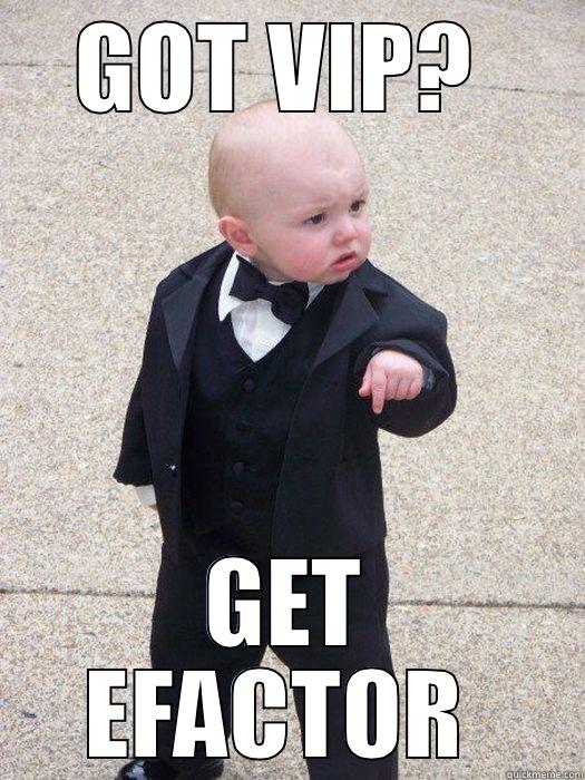 GOT VIP?  GET EFACTOR  Baby Godfather