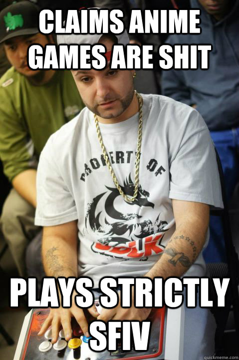 CLAIMS ANIME GAMES ARE SHIT PLAYS STRICTLY SFIV - CLAIMS ANIME GAMES ARE SHIT PLAYS STRICTLY SFIV  Scumbag FG Player