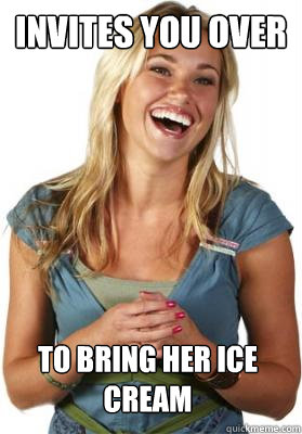 Invites you over to bring her ice cream  Friend Zone Fiona