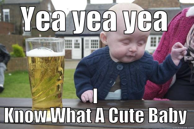 YEA YEA YEA I KNOW WHAT A CUTE BABY drunk baby