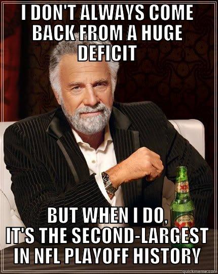 I DON'T ALWAYS COME BACK FROM A HUGE DEFICIT BUT WHEN I DO, IT'S THE SECOND-LARGEST IN NFL PLAYOFF HISTORY The Most Interesting Man In The World