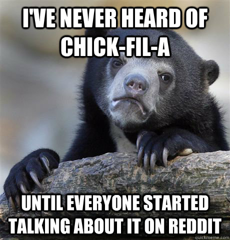 I've never heard of Chick-Fil-A until everyone started talking about it on reddit  Confession Bear