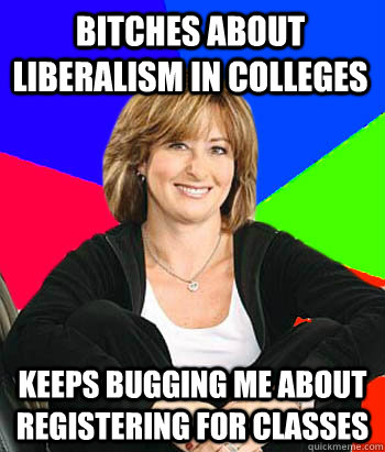 bitches about liberalism in colleges keeps bugging me about registering for classes  Sheltering Suburban Mom